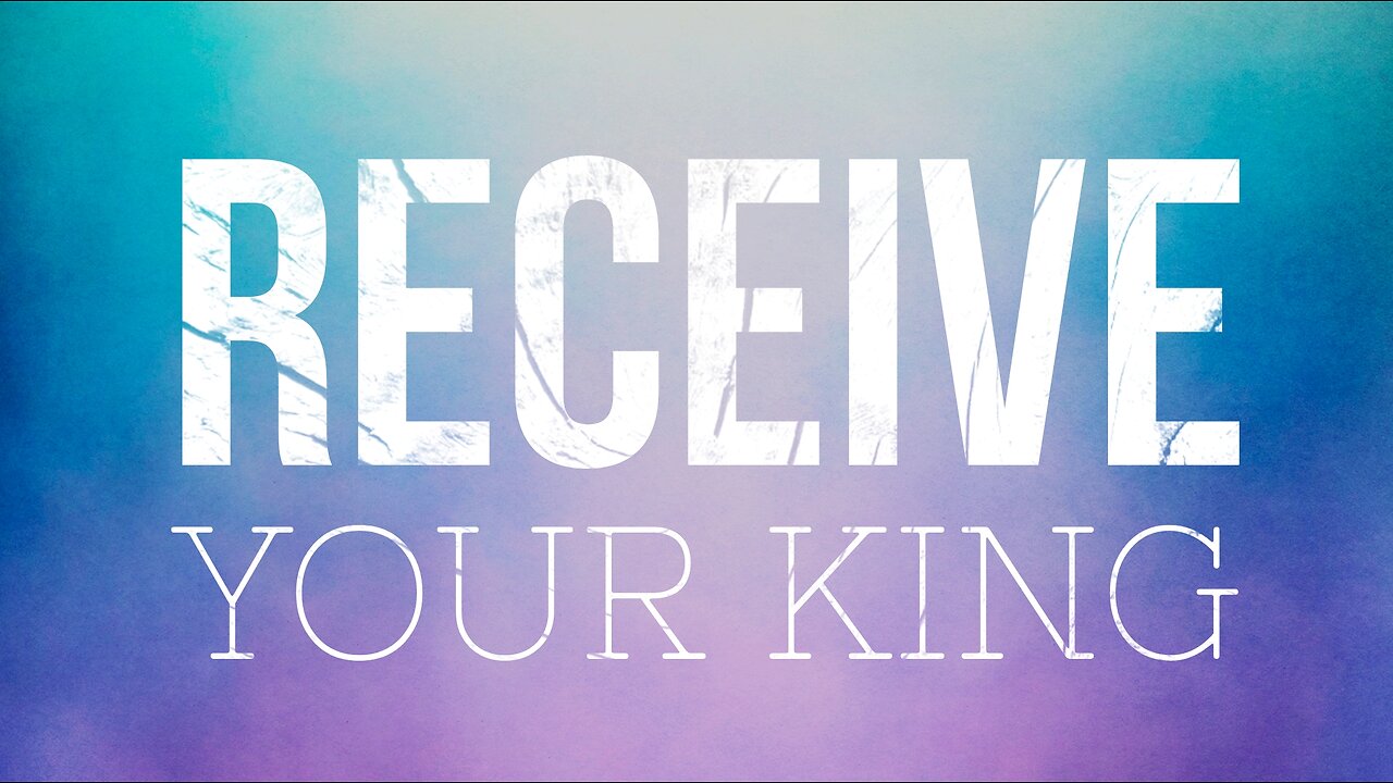 May 12 Sermon: Receive Your King