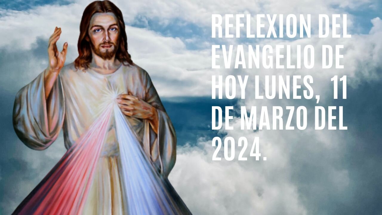 Reflexion del Evangelio de hoy Lunes, 11 de Marzo del 2024.