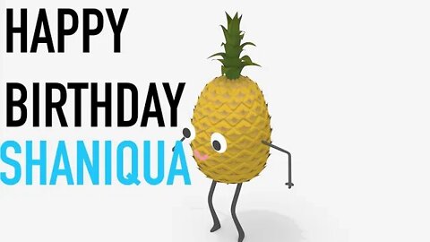 Happy Birthday SHANIQUA! - PINEAPPLE Birthday Song