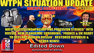 WTPN SIT/UP 11/25/24-PREEMPTIVE RUSSIAN STRIKE-FRANCE/UK TO DECLARE WAR-PLANDEMIC-Edited Down