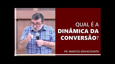 Qual é a dinâmica da conversão? - Pr. Marcos Granconato
