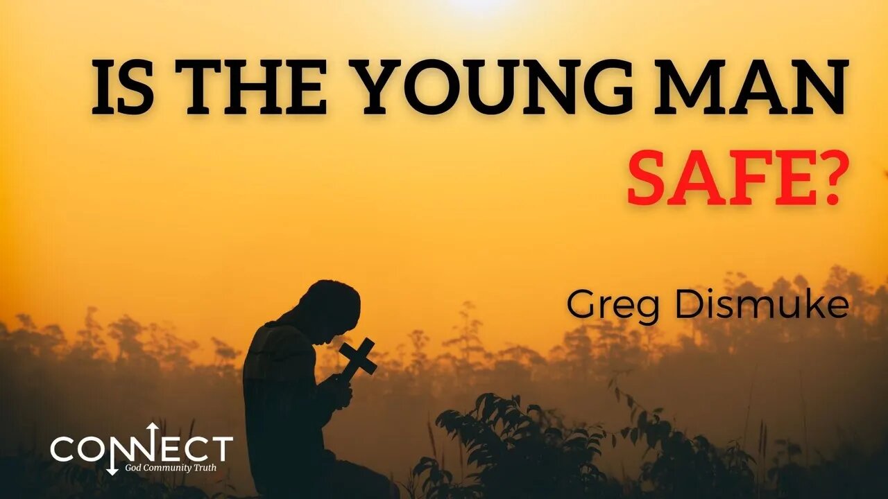 "Is the Young Man Safe?" - Greg Dismuke - CONNECT - 7/7/2022