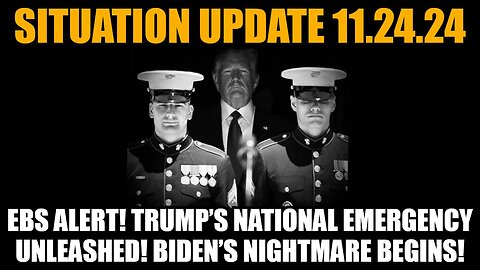 Situation Update 11/24/24: EBS Alert! Trump’s National Emergency! Biden’s Nightmare Begins!