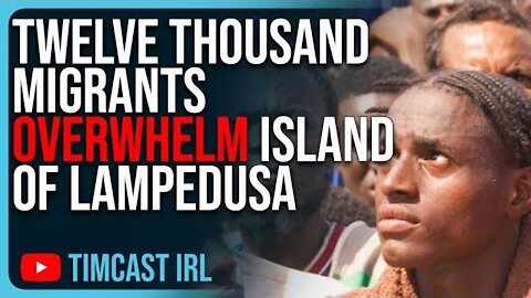 TWELVE THOUSAND MIGRANTS OVERWHELM ISLAND OF LAMPEDUSA, OUTNUMBER RESIDENTS 2 TO 1