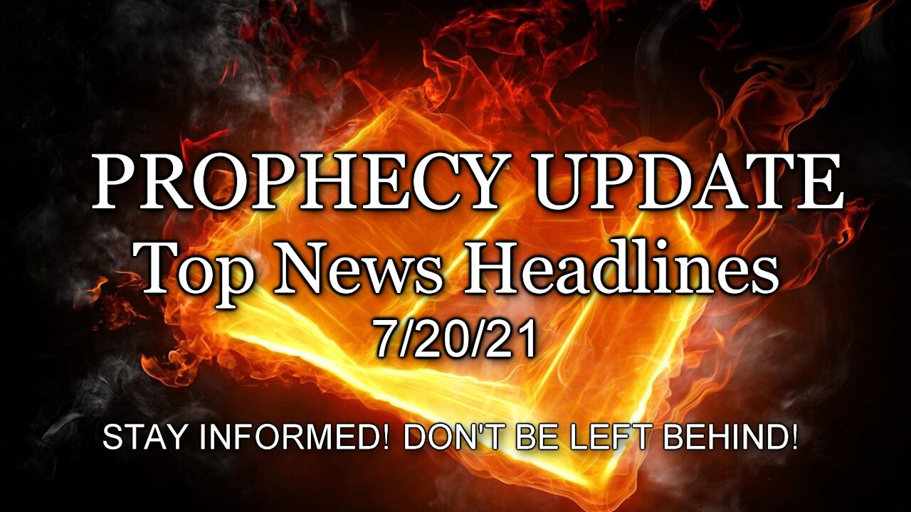 Prophecy Update Top News Headlines - 7/20/21