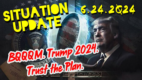 Situation Update 6.24.2Q24 ~ BQQQM. Trump 2024. Trust the Plan.