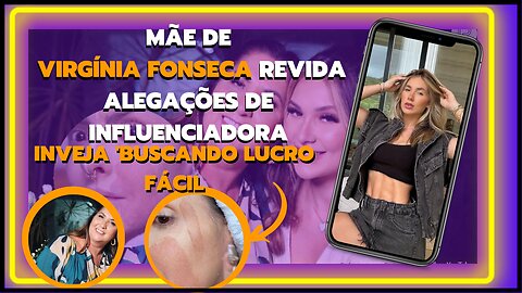 #MãedeVirgíniaFonseca, acusa influenciadora de calúnia após expor qualidade de produto, invejosa!. 😡