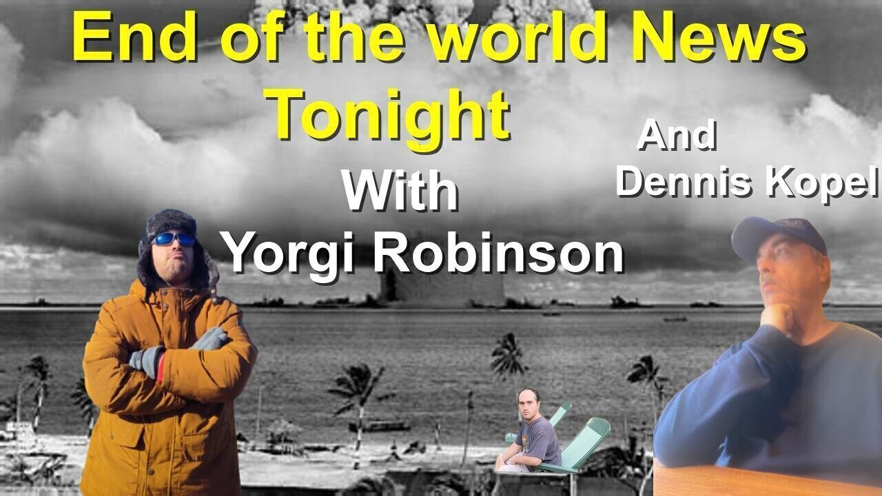 End of the World Tonight / Special News Report wIith Yorgo Robinson