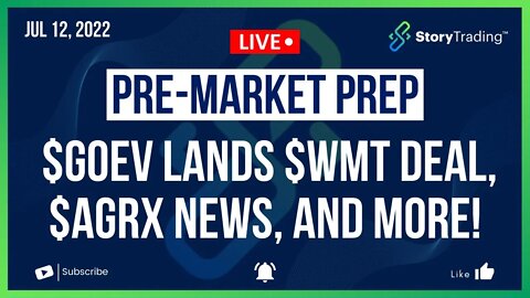 7/12/22 PreMarket Prep: $GOEV Lands $WMT Deal, $AGRX News, and More!