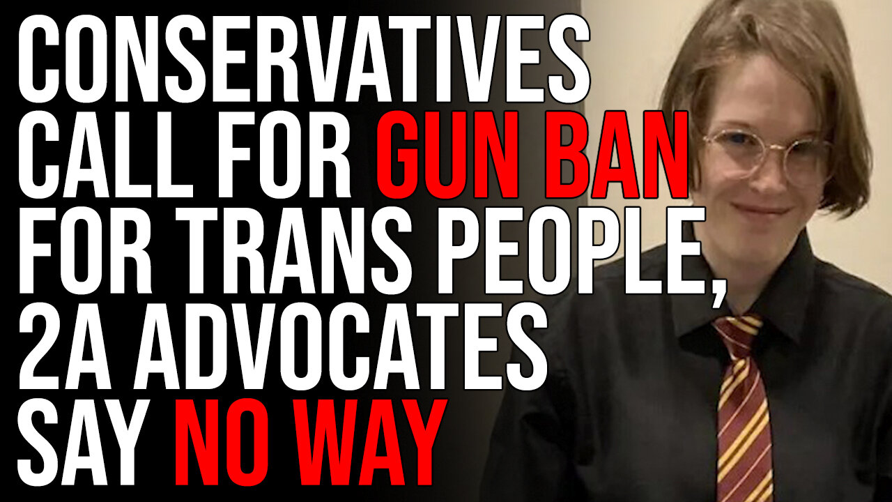 Conservatives Call For GUN BAN For Trans People, 2A Advocates Say NO WAY