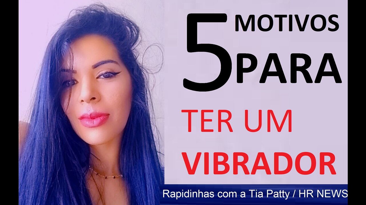 5 MOTIVOS PARA TER UM VIBRADOR | Dicas da Tia Patty 009