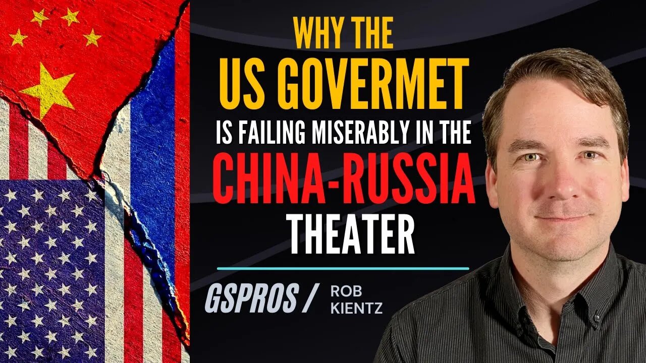 Why the US Gov is Failing Miserably in the China-Russia Theater