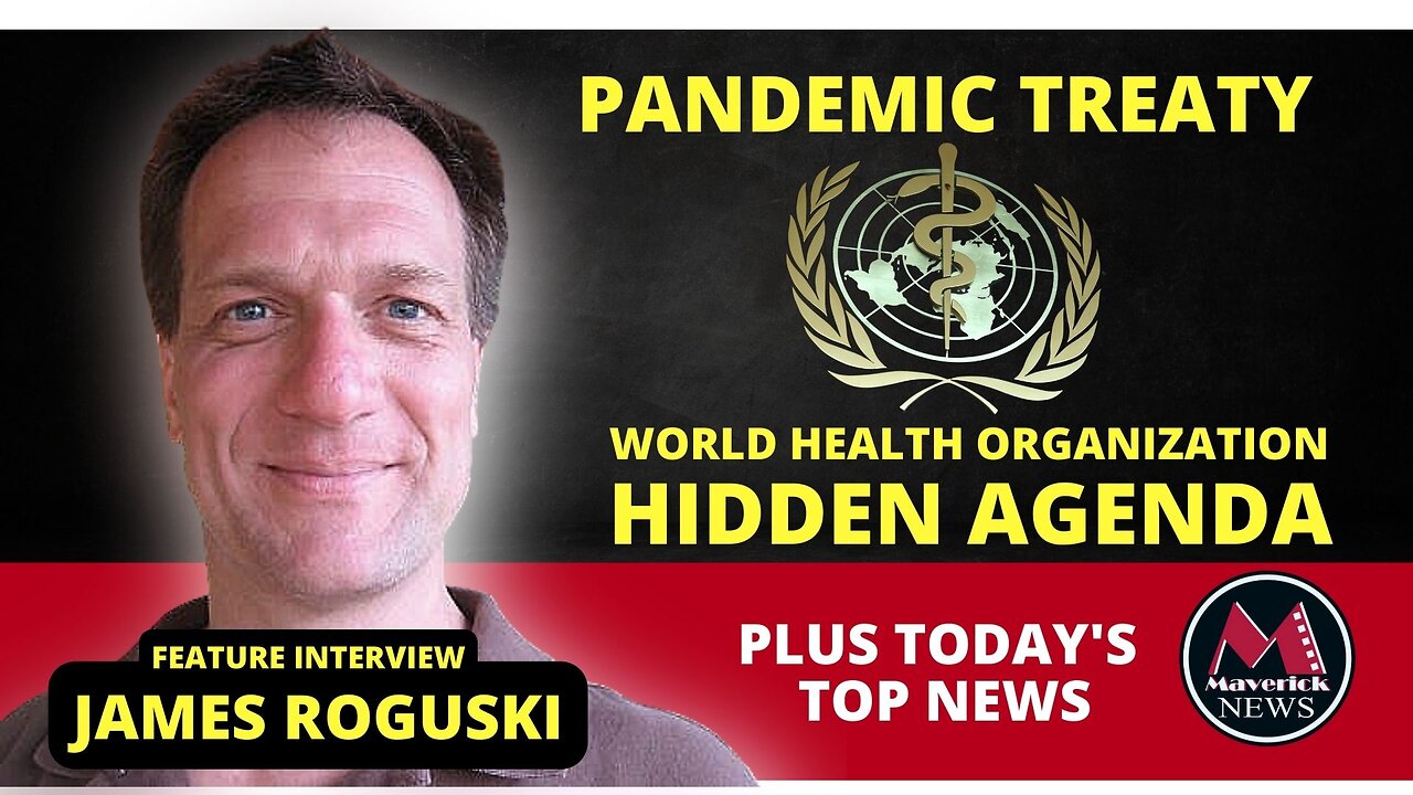 W.H.O. Pandemic Treaty Concerns | Feature Interview With James Roguski | Maverick News Live