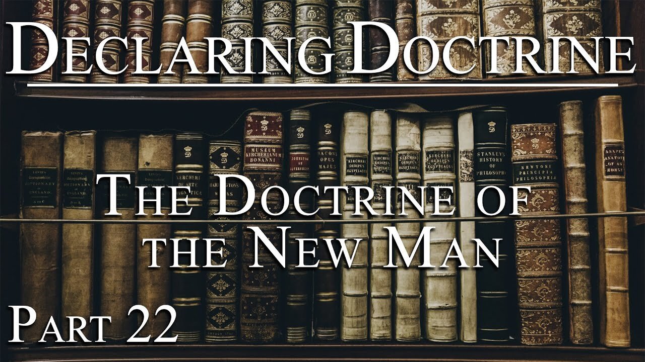 Declaring Doctrine (22) | The Doctrine of the New Man