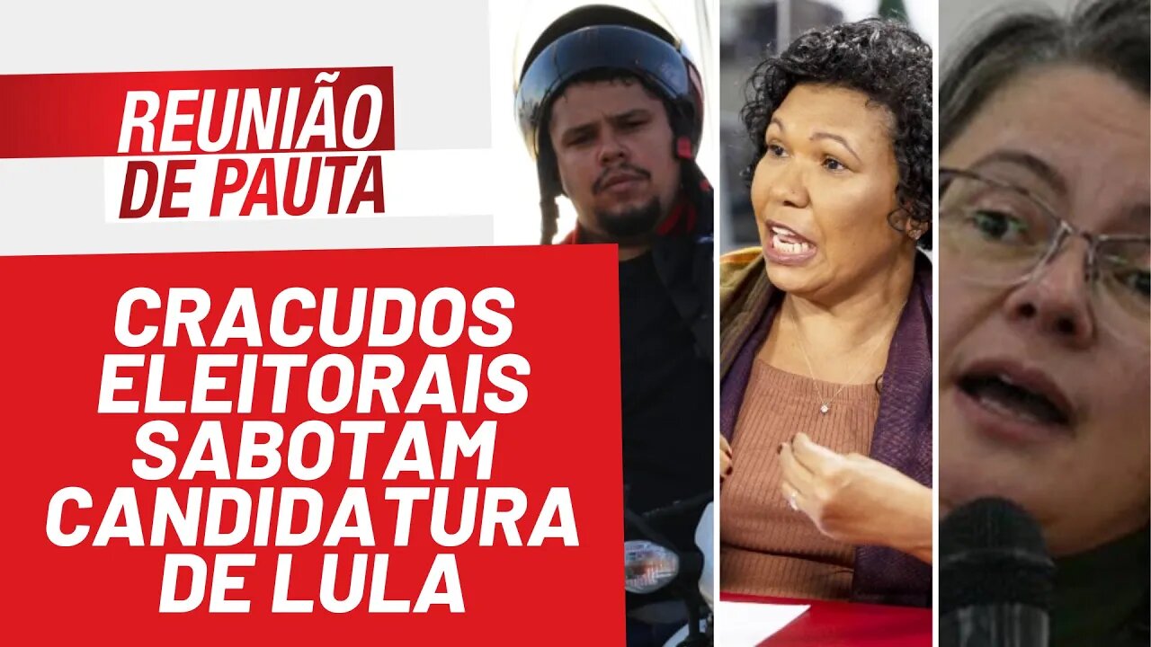 Cracudos eleitorais sabotam candidatura de Lula - Reunião de Pauta nº 905 - 21/02/22