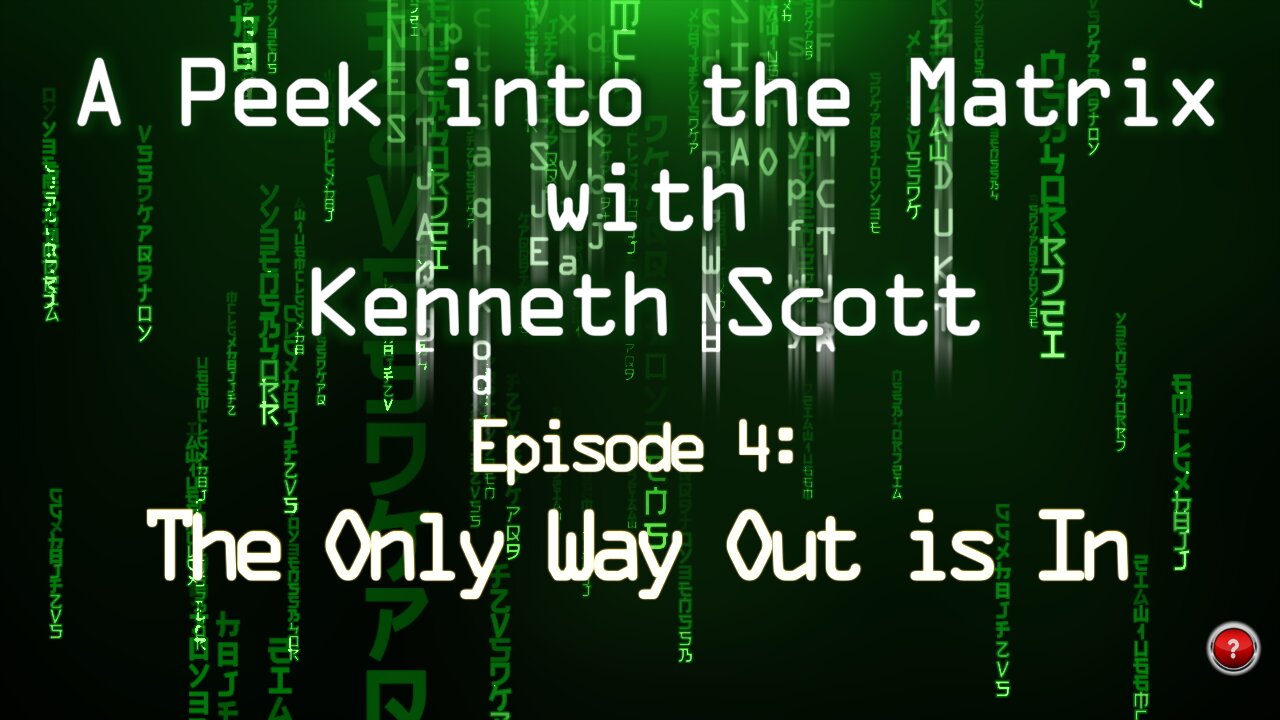 A Peek into the Matrix with Kenneth Scott: Ep 4 - The Only Way Out is In