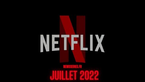 Date de sortie Netflix Juillet 2022