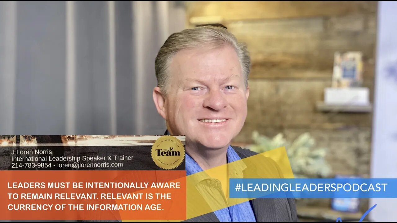 LEADERS MUST BE INTENTIONALLY AWARE TO REMAIN RELEVANT. J Loren Norris - live