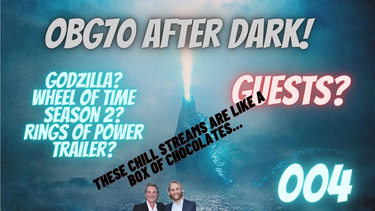 OBG70 After Dark Episode 004 Chillstream. Godzilla? RoP Trailer? Wheel of Time Season 2 ?