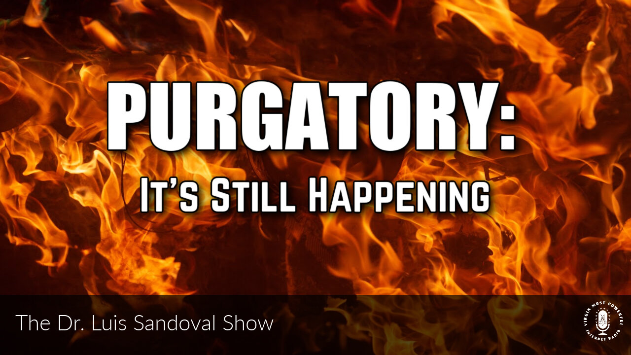 13 Jul 23, The Dr. Luis Sandoval Show: Purgatory: It's Still Happening