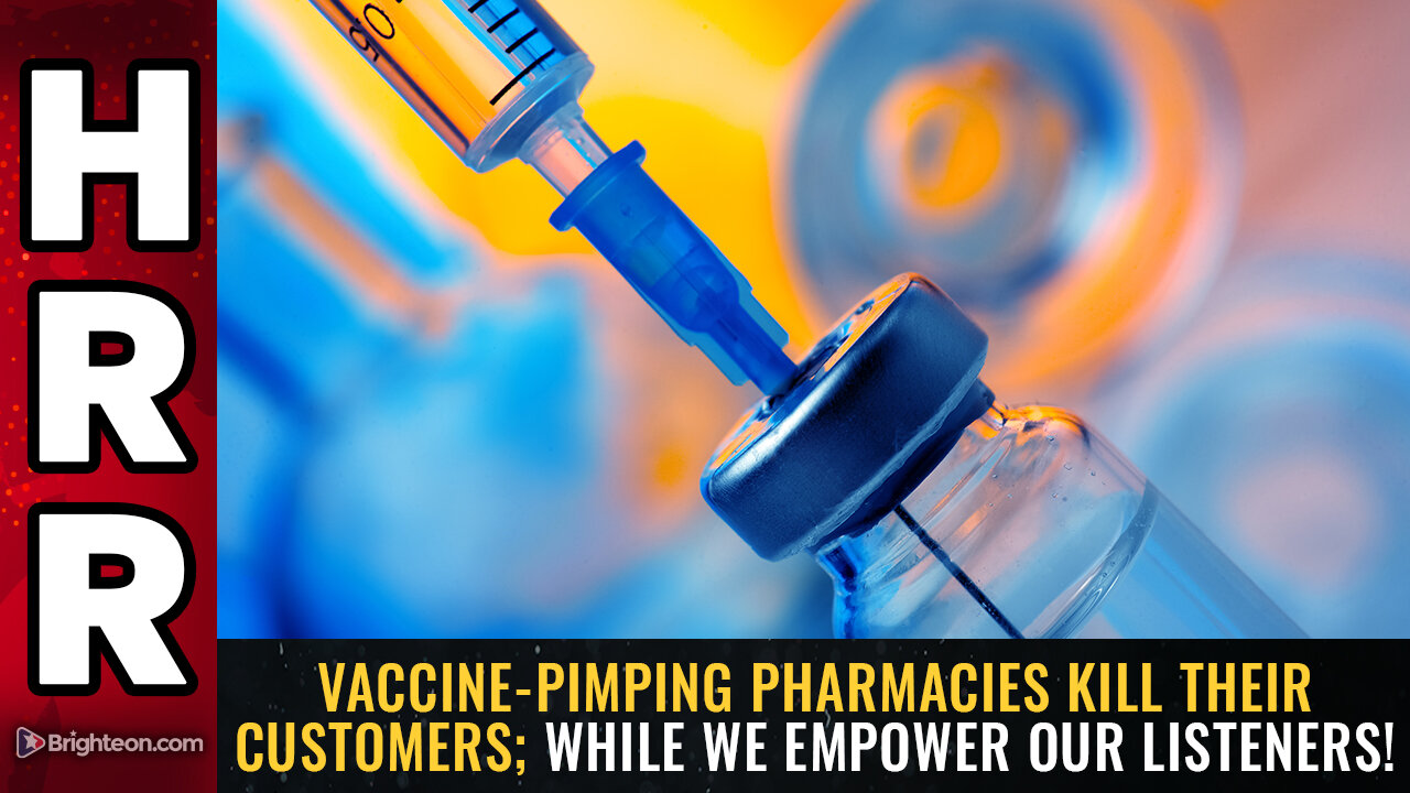 Vaccine-pimping pharmacies KILL their customers; while we EMPOWER our listeners!