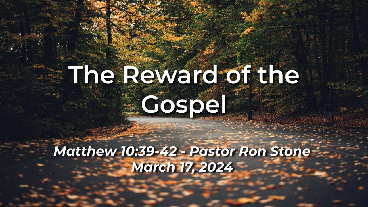 2024-03-17 - The Reward of the Gospel (Matthew 10:39-42) - Ron Stone