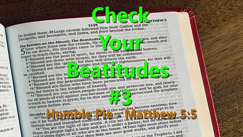 Check Your Beatitudes #3 - Humble Pie - Matthew 5:5