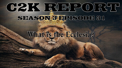 C2K Report S3 E0031: What is the Ecclesia?