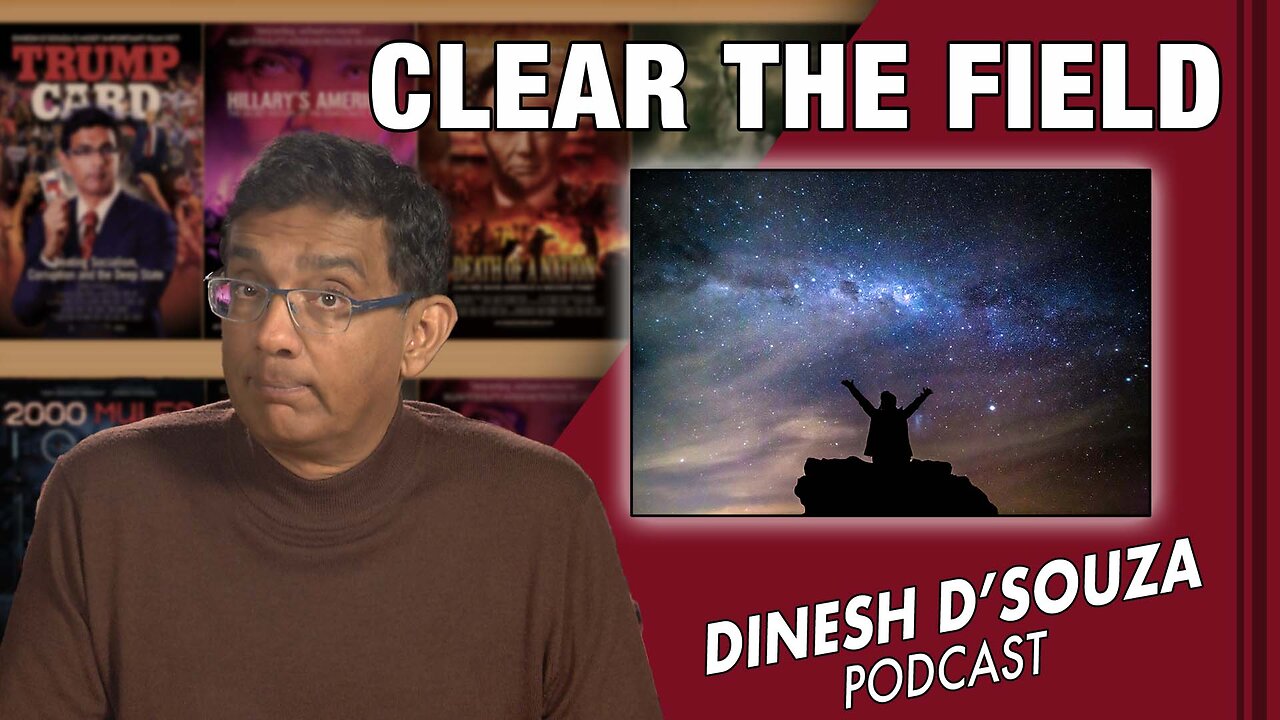 CLEAR THE FIELD Dinesh D’Souza Podcast Ep458