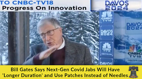 Bill Gates Says Next-Gen Covid Jabs Will Have 'Longer Duration' and Use Patches Instead of Needles