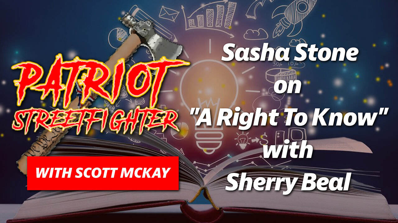 Sasha Stone on “A Right To Know” w/ Sherry Beal | April 25th, 2023 Patriot Streetfighter