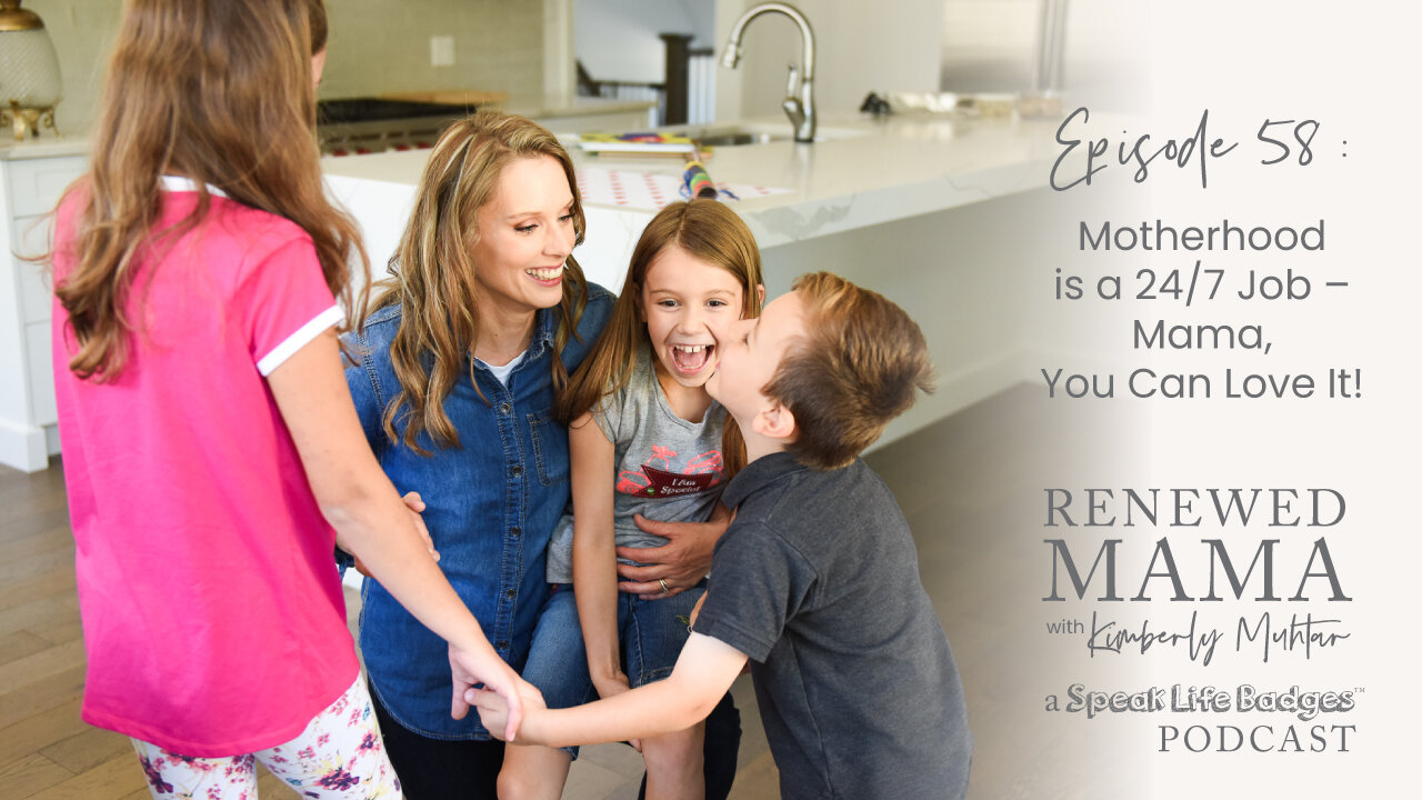 Motherhood is a 24/7 Job – Mama, You Can Love It! – Renewed Mama Podcast Episode 58