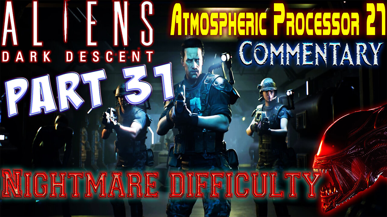 Aliens Dark Descent - Playthrough || Part 31 || Nightmare Difficulty ( with commentary )