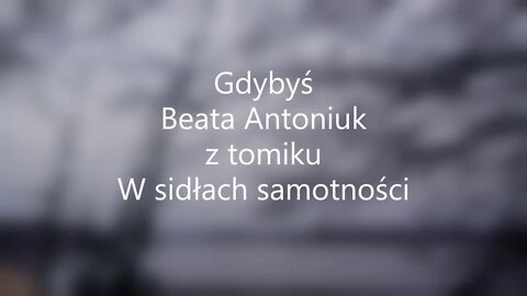 Gdybyś - Beata Antoniuk z tomiku W sidłach samotności