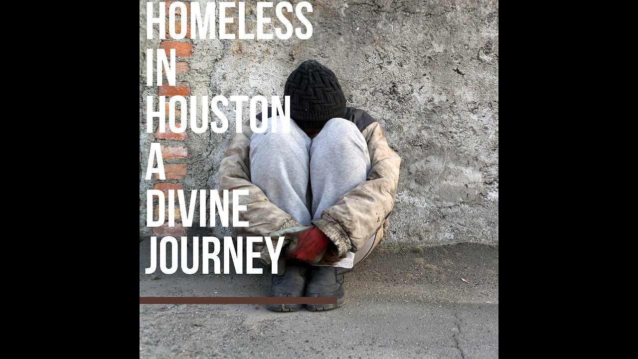 COMING SOON : Homeless in Houston a divine Journey