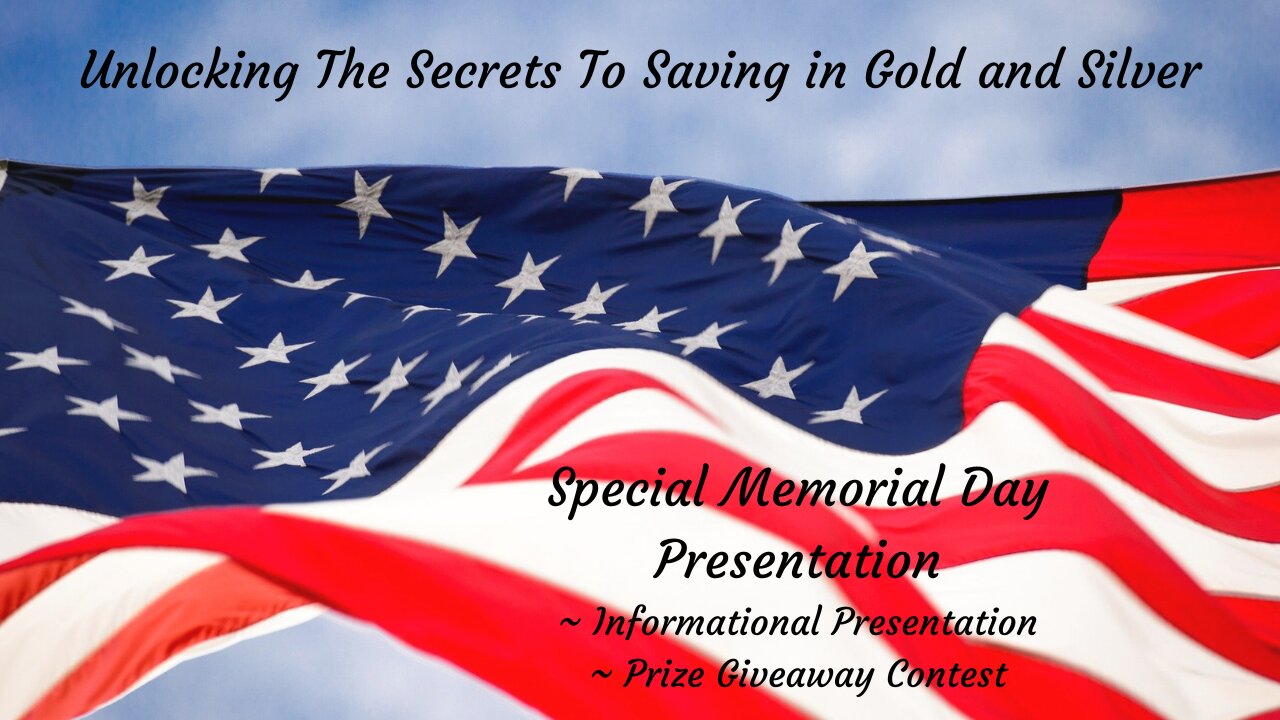 Unlocking The Secrets To Saving in Gold and Silver - Special Memorial Day Presentation