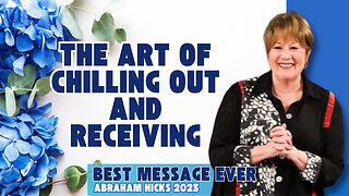 The Art of Chilling out and Receiving - Abraham Hicks 2023, Abraham's most BEST Message Ever