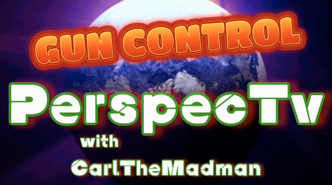 PerspecTv with CarlTheMadman: GUN CONTROL