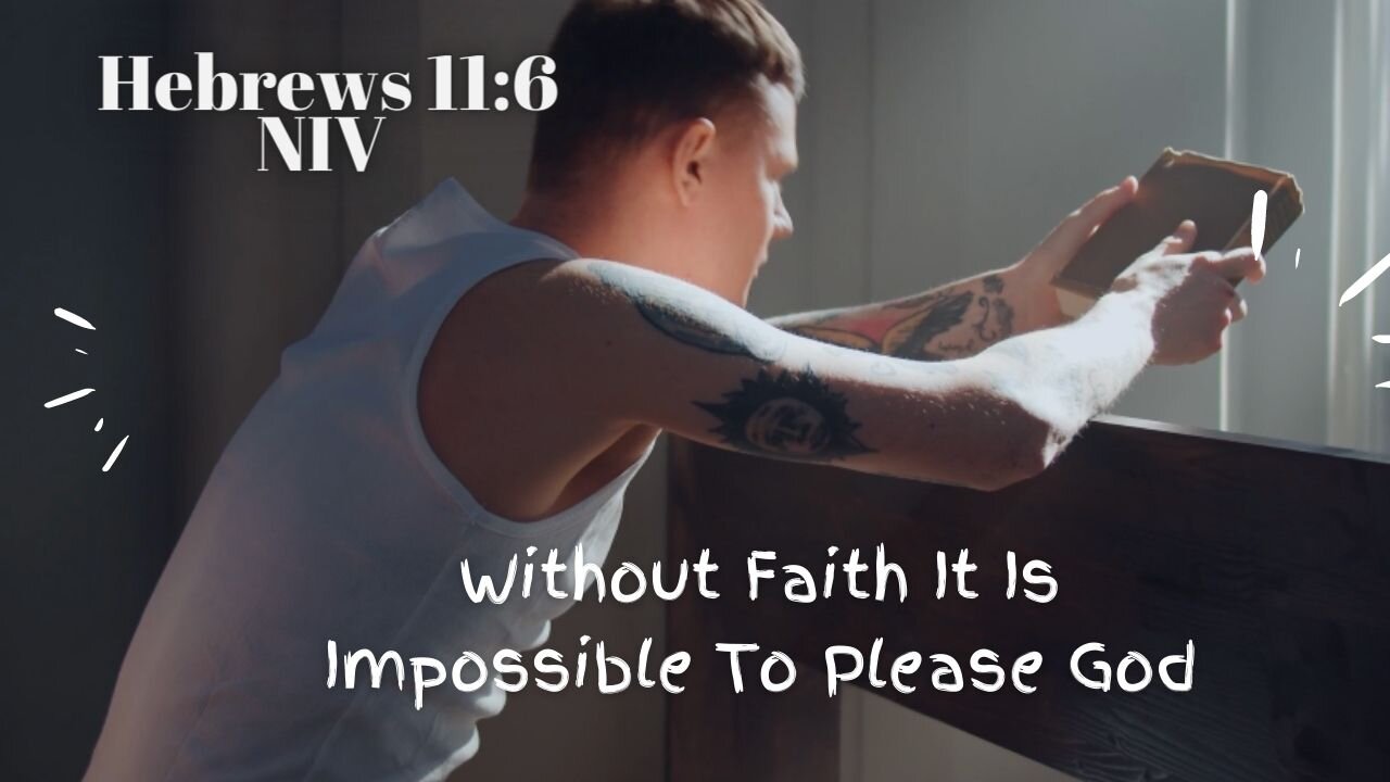 Without Faith It Is Impossible To Please God - Hebrews 11:6 NIV