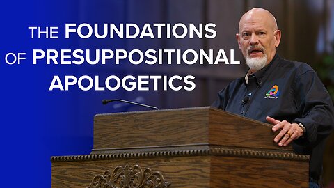 The Foundations of Presuppositional Apologetics