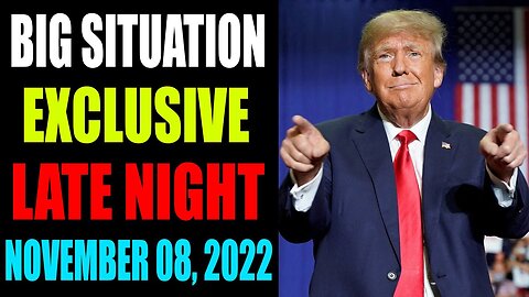 BIG SITUATION EXCLUSIVE UPDATE LATE NIGHT OF TODAY'S NOVEMBER 08, 2022 - TRUMP NEWS