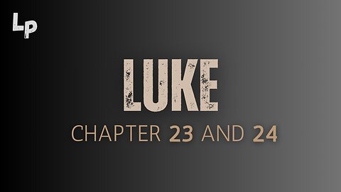 Luke (Chapter 23 and 24)