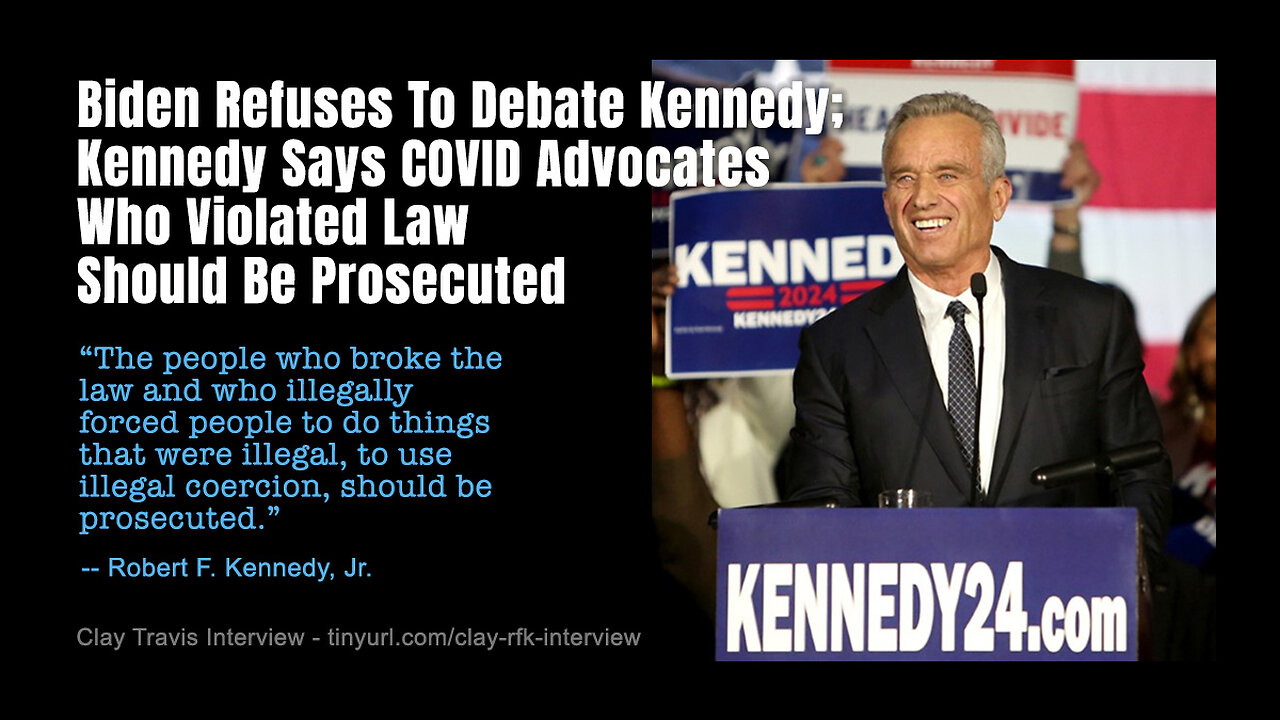 Biden Refuses To Debate Kennedy; Kennedy Says COVID Advocates Who Violated Law Should Be Prosecuted