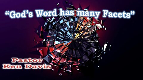 "God's Word Has many Facets" -Pastor Ken Davis (9-07-19)