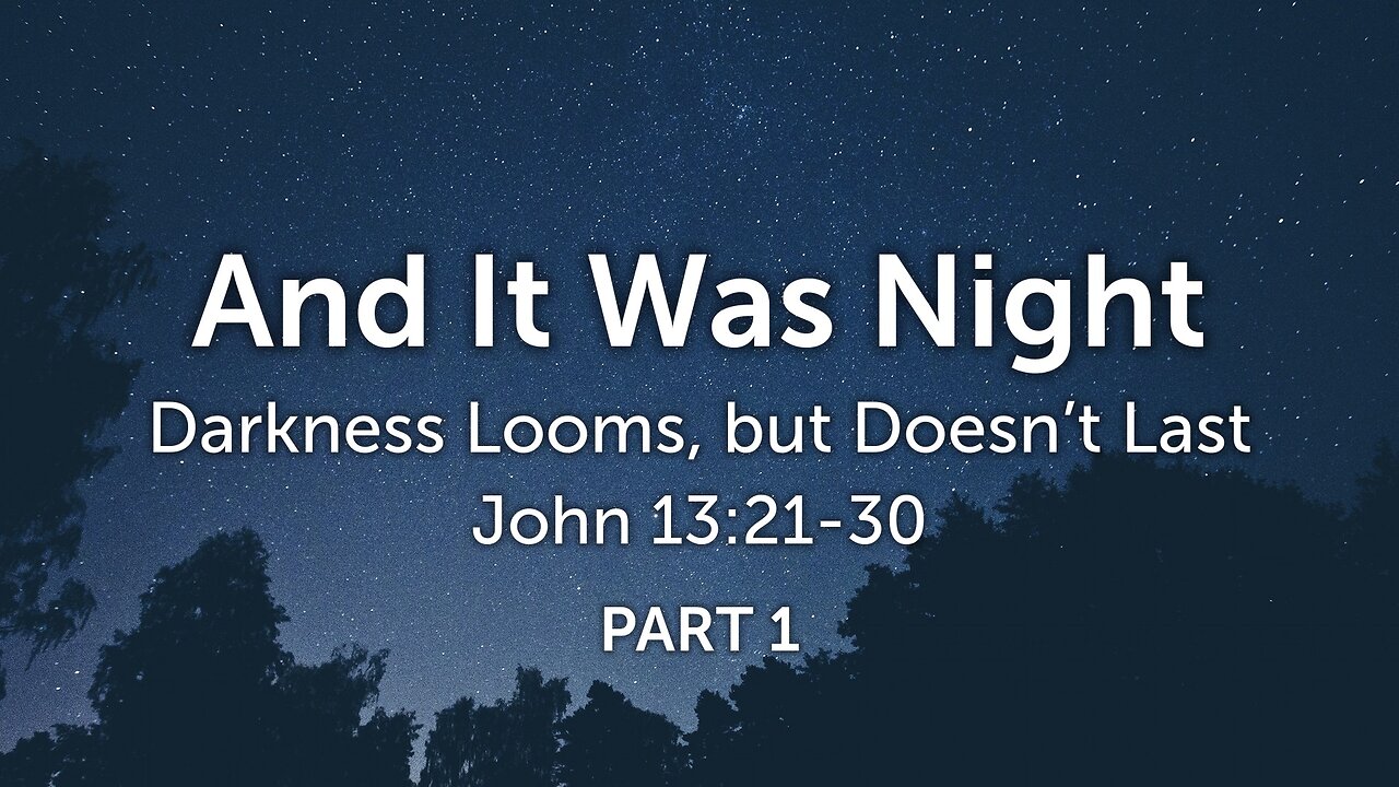 Dec. 18, 2022 - Sunday AM - MESSAGE - And It Was Night, Part 1 (John 13:21-30)