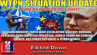 WTPN SIT/UP 12/21/24-RUSSIA UKRAINE/NATO WAR ESCALATES-JUAN O SAVIN-DRONES-BIDEN PUPPET-Edited Down