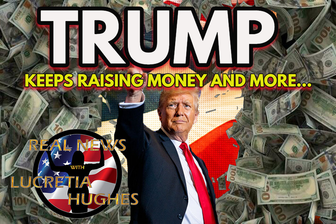 Trump Keeps Raising Money And More... Real News with Lucretia Hughes