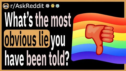What is the most obvious lie you have ever been told?