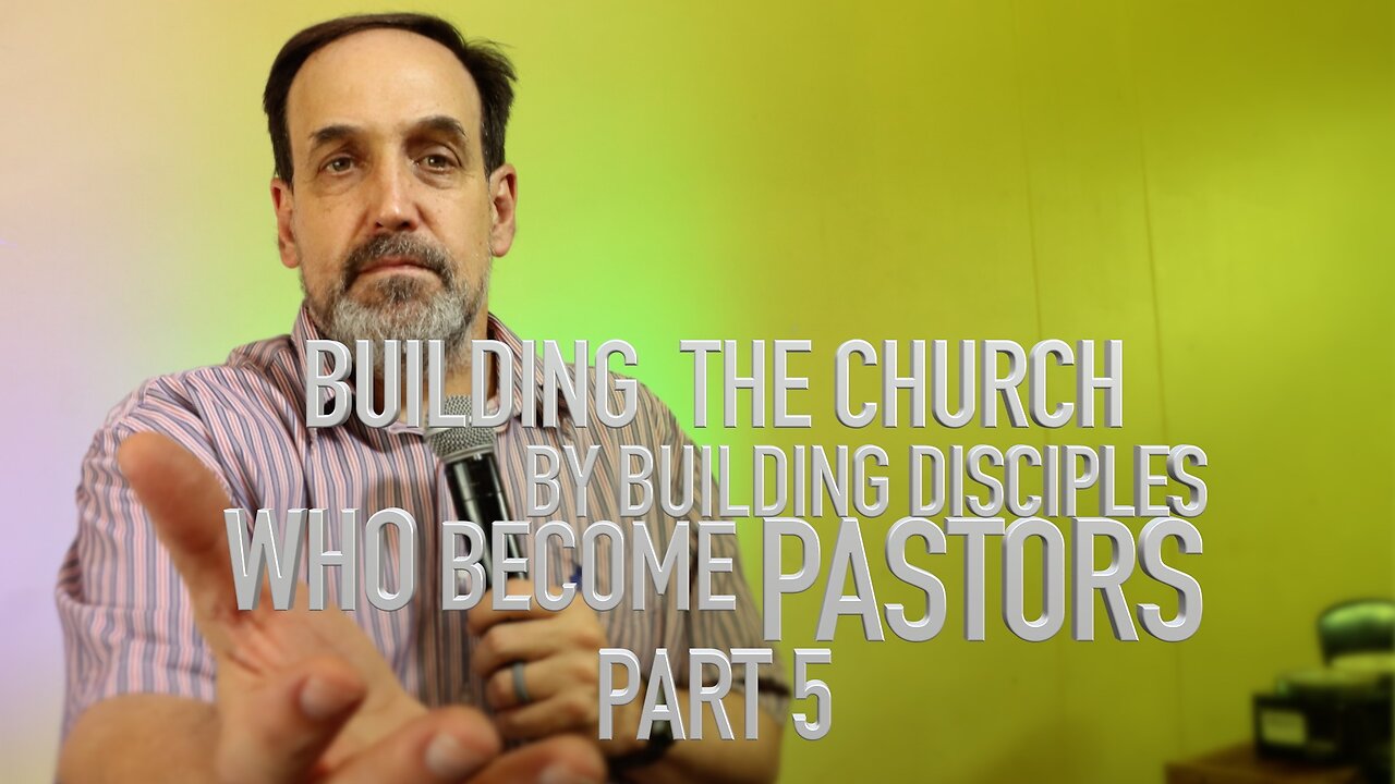 Part 5 - Building The Church by Building Disciples who become pastors | Episode 5