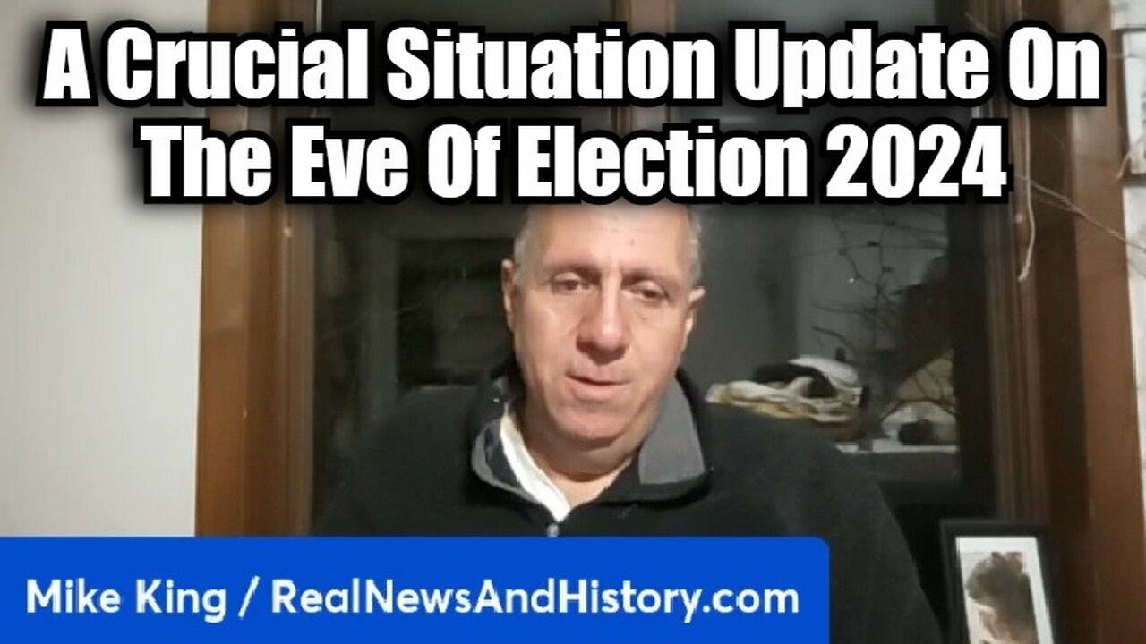 Mike King - A Crucial Situation Update On The Eve Of Election 2024 - 11/5/24.